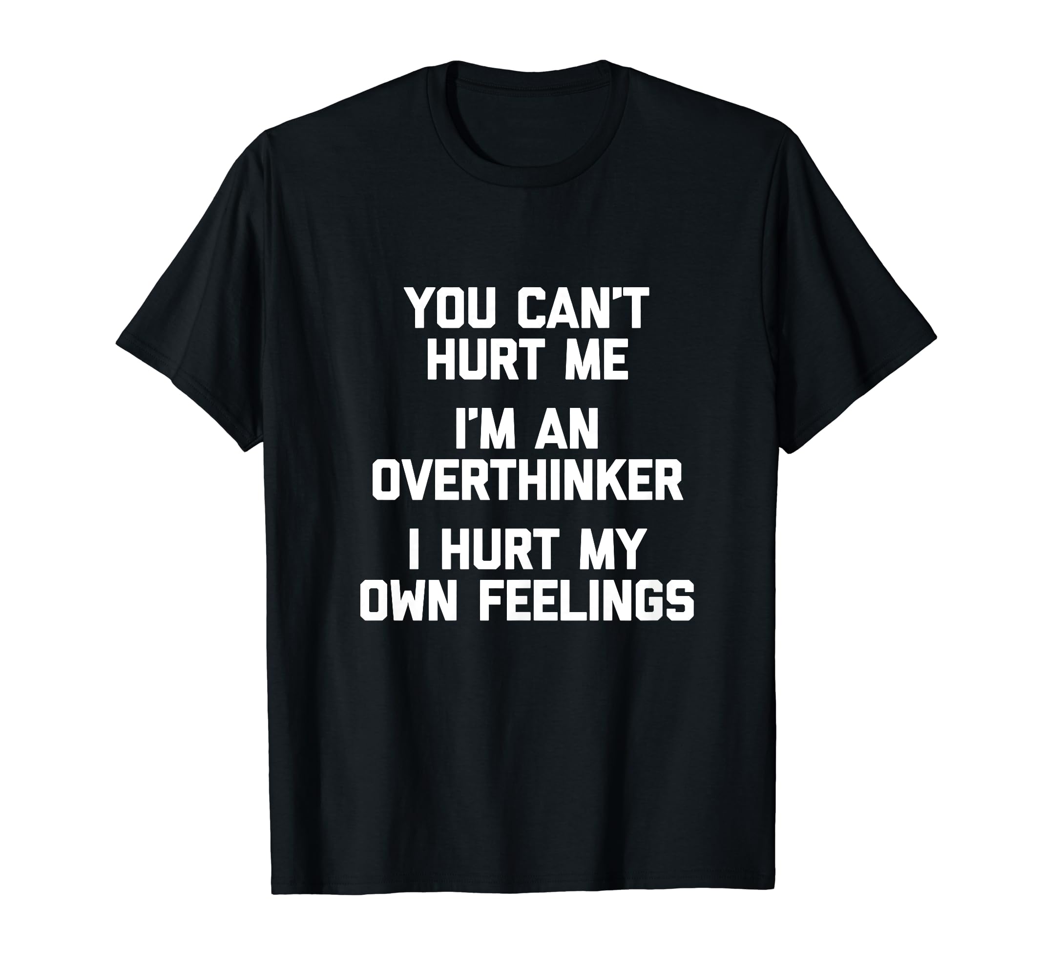 You Cant Hurt Me Im Overthinker Funny T-Shirt - Novelty Apparel for Adults - T-Shirt, Sweatshirt, Hoodie