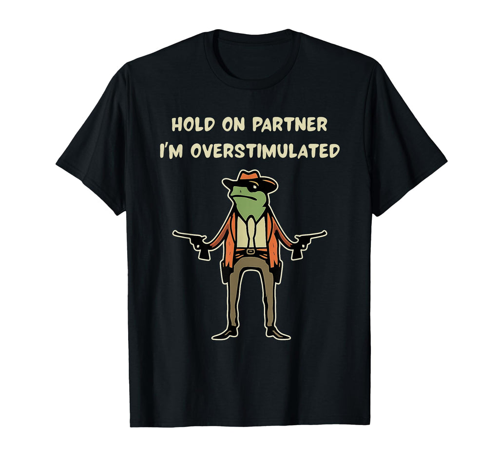 Hold Partner Im Overstimulated Funny T-Shirt - Unique Graphic Men Women - T-Shirt, Sweatshirt, Hoodie
