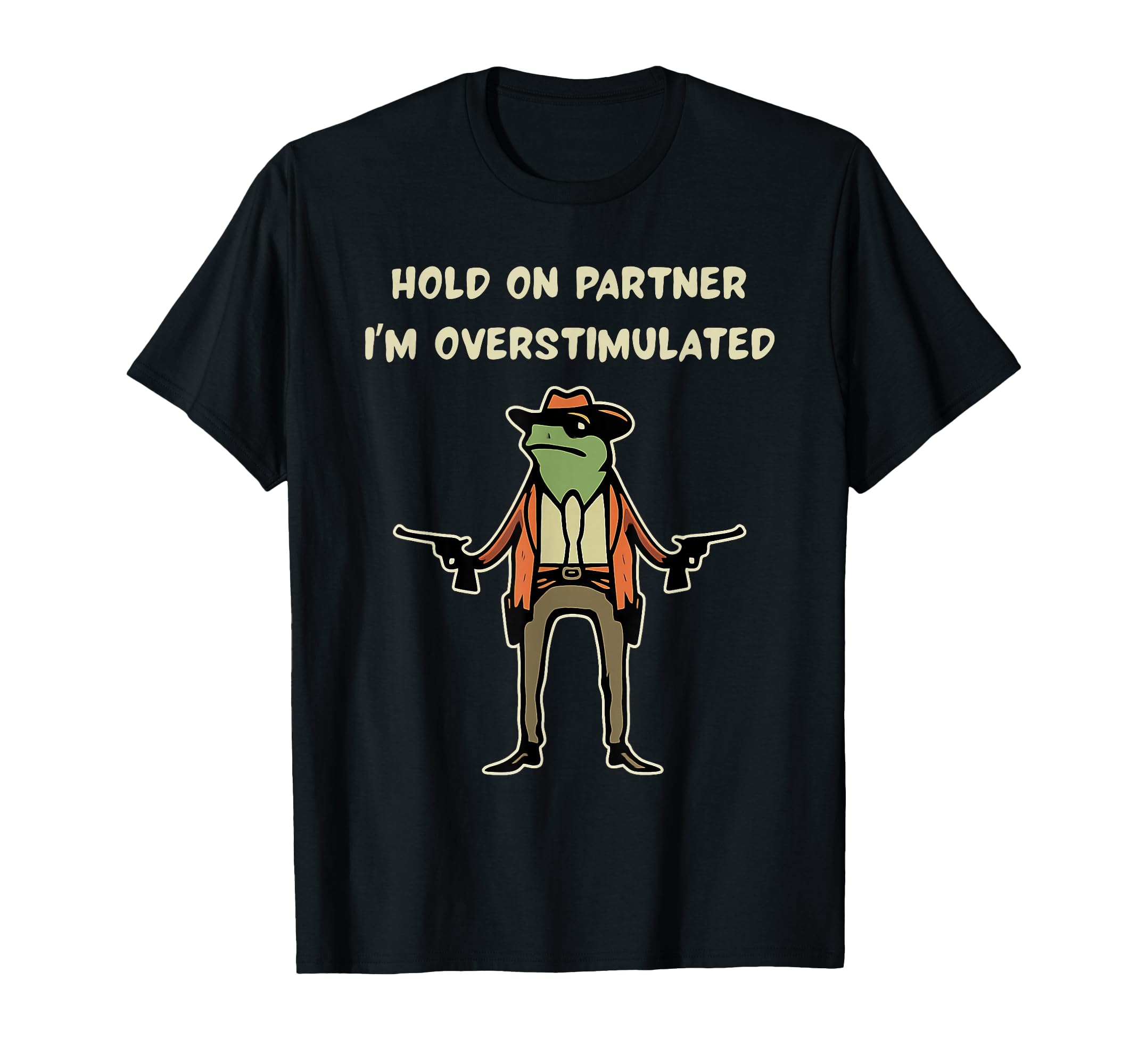 Hold Partner Im Overstimulated Funny T-Shirt - Unique Graphic Men Women - T-Shirt, Sweatshirt, Hoodie