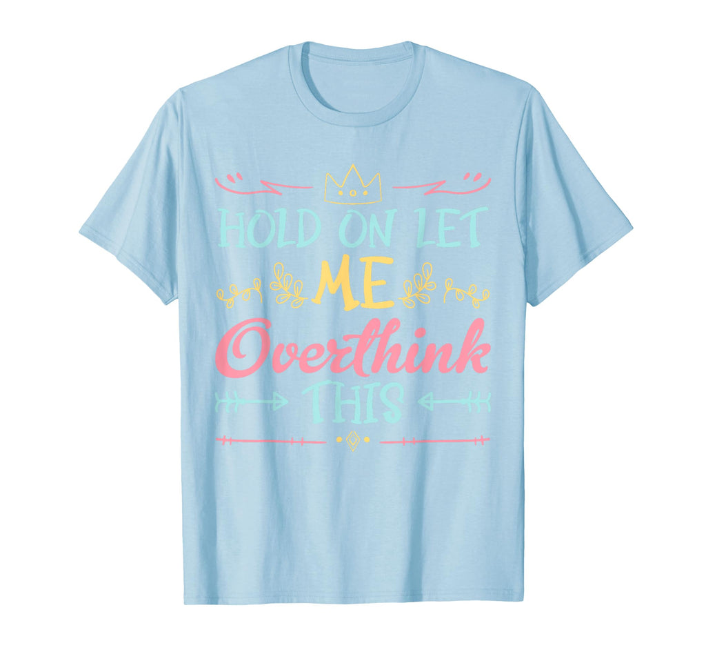 Hold Let Me Overthink This Anxiety T-Shirt - Minimalist Print Men Women - T-Shirt, Sweatshirt, Hoodie