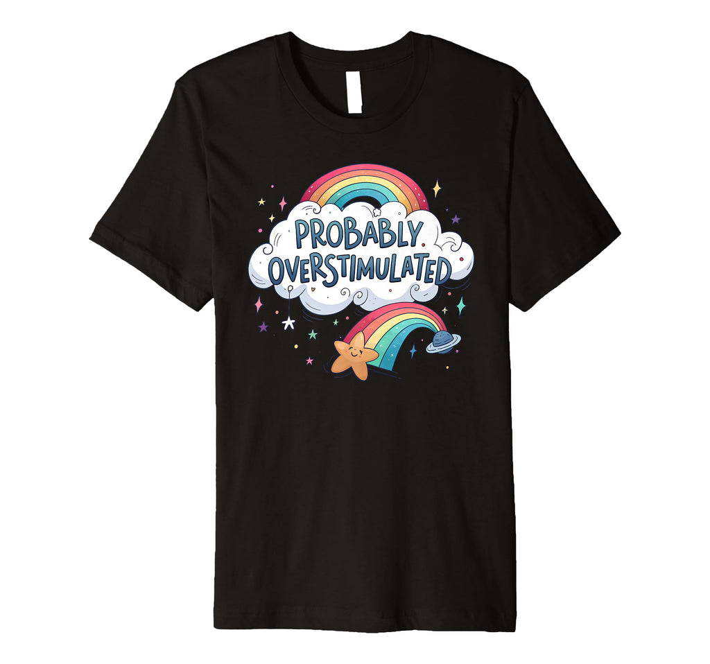 Probably Overstimulated Rainbow T-Shirt - Novelty Apparel Unisex - T-Shirt, Sweatshirt, Hoodie