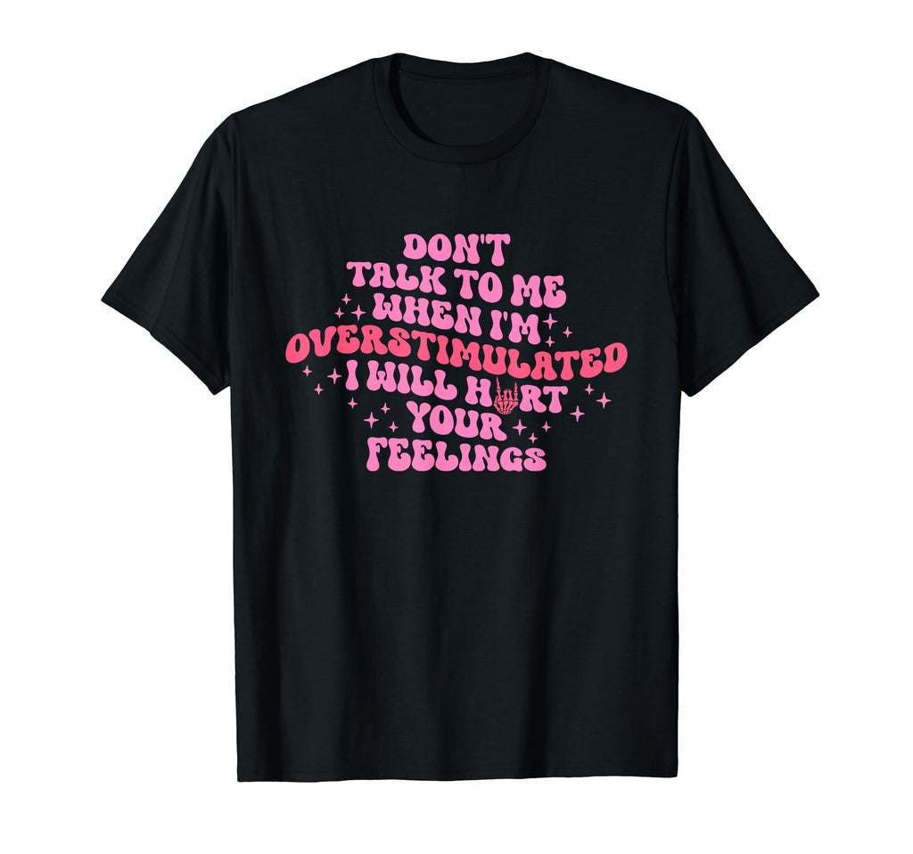 Dont Talk To Me When Im Overstimulated T-Shirt - Novelty Apparel for Adults - T-Shirt, Sweatshirt, Hoodie