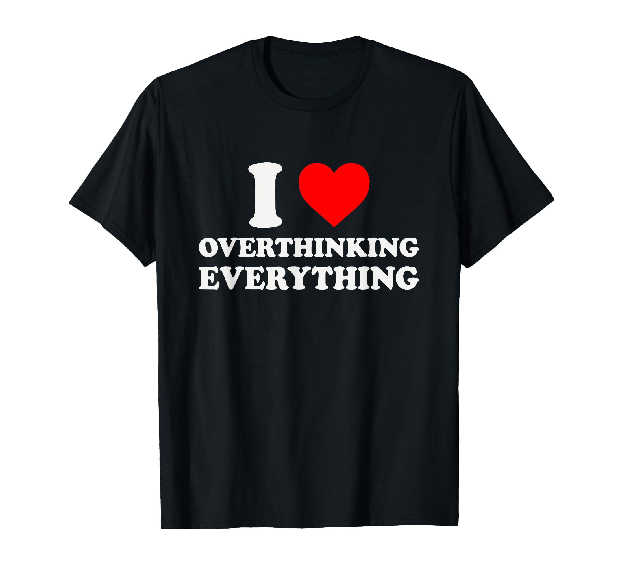 I Heart Overthinking Everything Funny T-Shirt - Aesthetic Graphic Unisex - T-Shirt, Sweatshirt, Hoodie