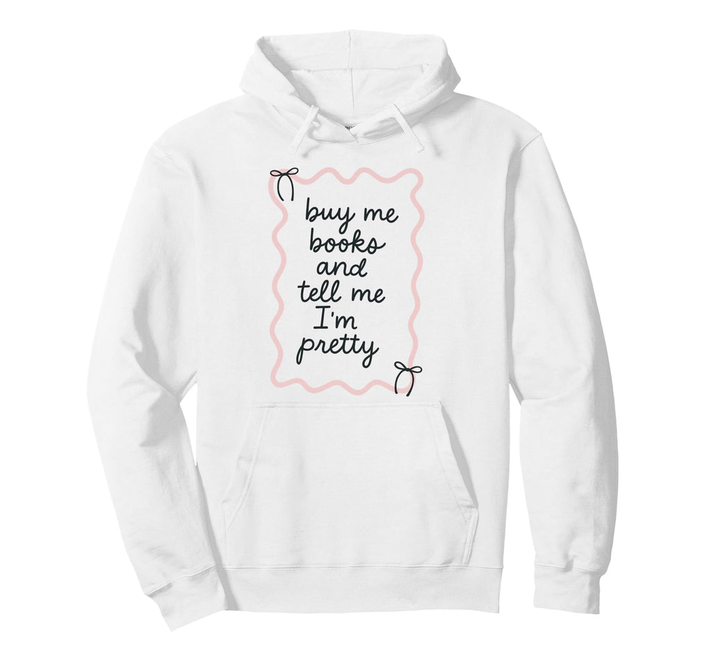 Buy Me Books And Tell Me Im Pretty Book Hoodie - Graphic Print Men Women - T-Shirt, Sweatshirt, Hoodie