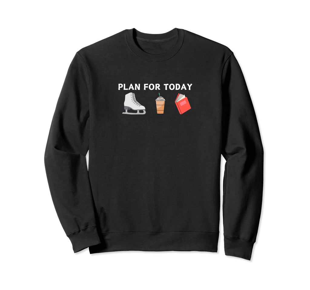 Funny Plan Today Figure Skating Sweatshirt - Trendy Graphic Men Women - T-Shirt, Sweatshirt, Hoodie