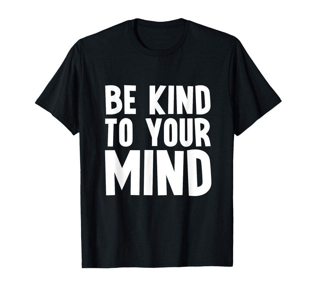 Be Kind To Your Mind Mental Health T-Shirt - Graphic Print Men Women - T-Shirt, Sweatshirt, Hoodie