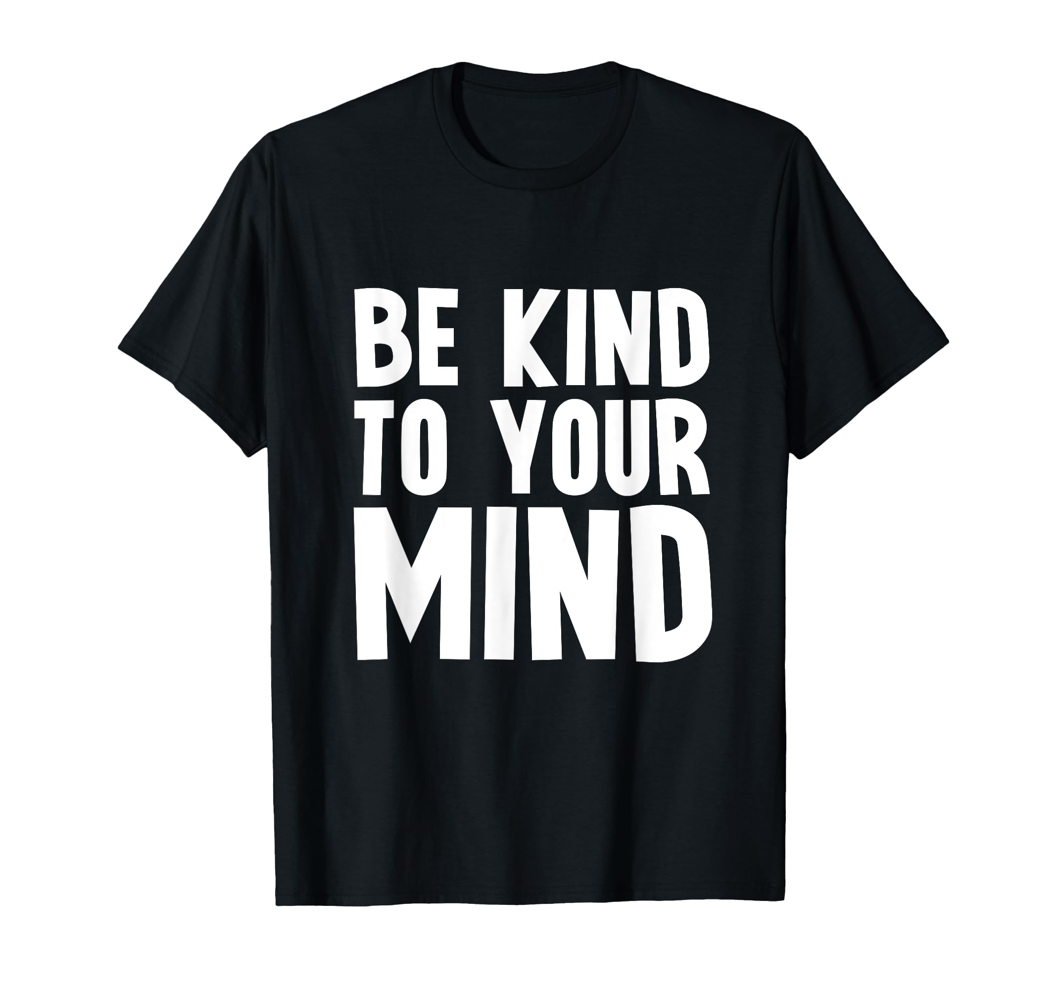 Be Kind To Your Mind Mental Health T-Shirt - Graphic Print Men Women - T-Shirt, Sweatshirt, Hoodie