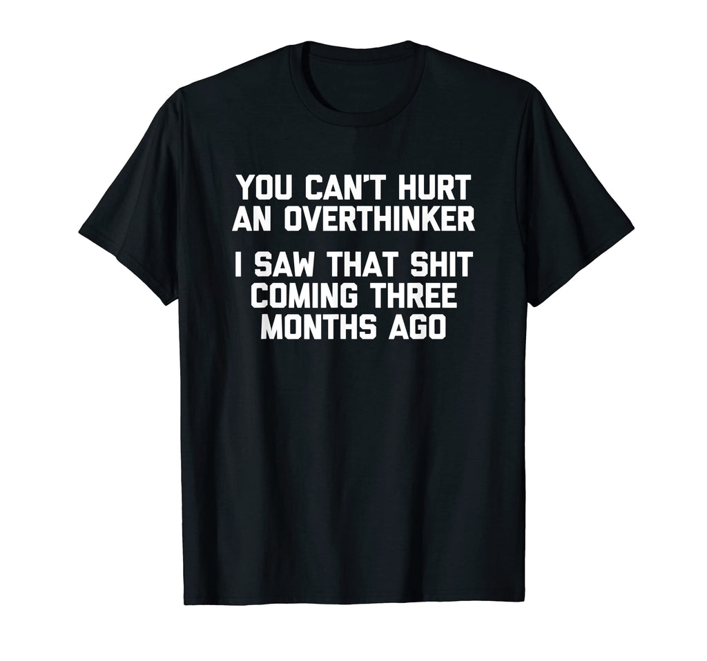 You Cant Hurt Overthinker Funny Sarcastic T-Shirt - Trendy Graphic Unisex - T-Shirt, Sweatshirt, Hoodie