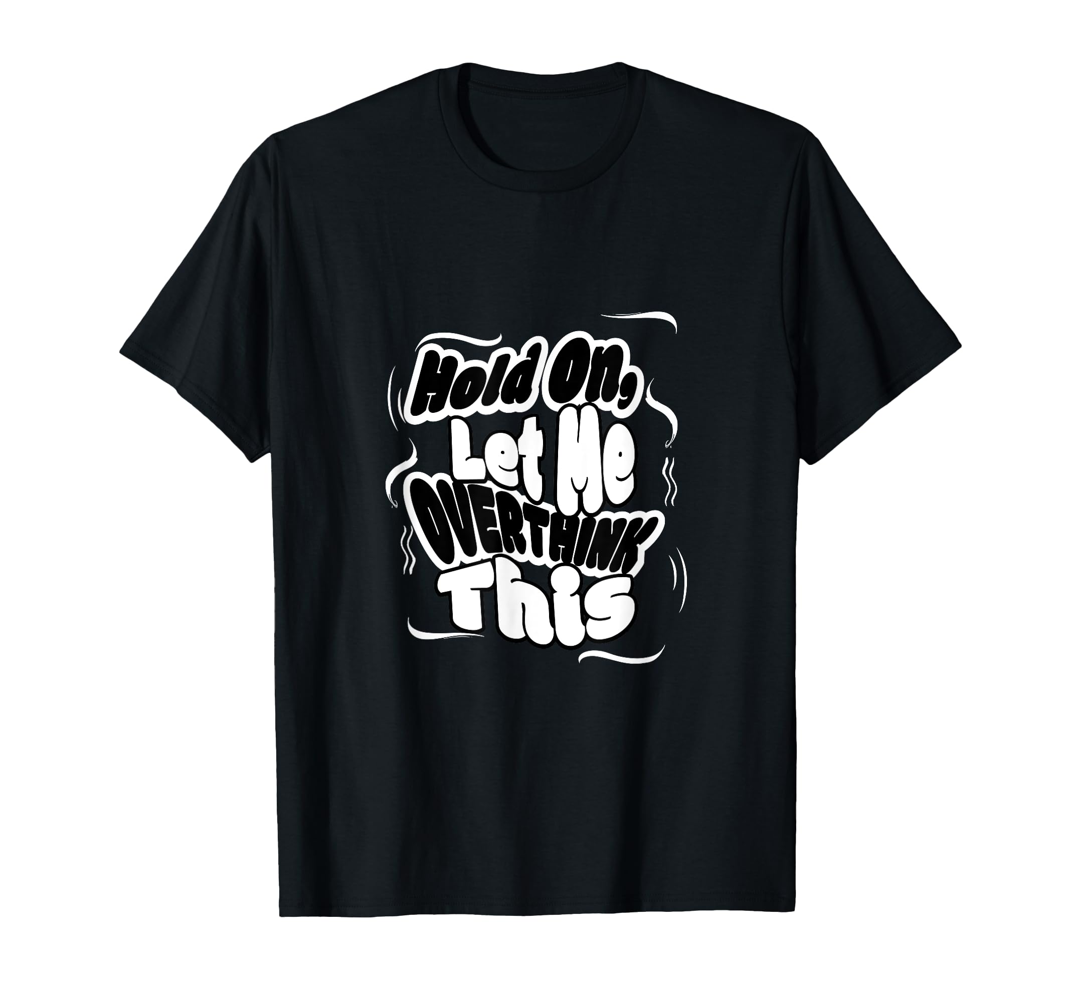 Hold Let Me Overthink This Funny T-Shirt - Minimalist Print Unisex - T-Shirt, Sweatshirt, Hoodie