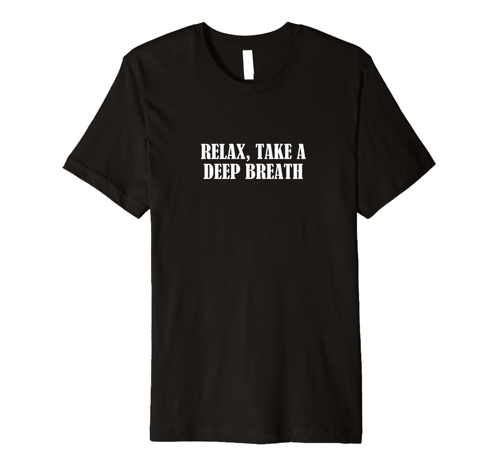 Relax Take Deep Breath T-Shirt - Novelty Apparel Unisex - T-Shirt, Sweatshirt, Hoodie