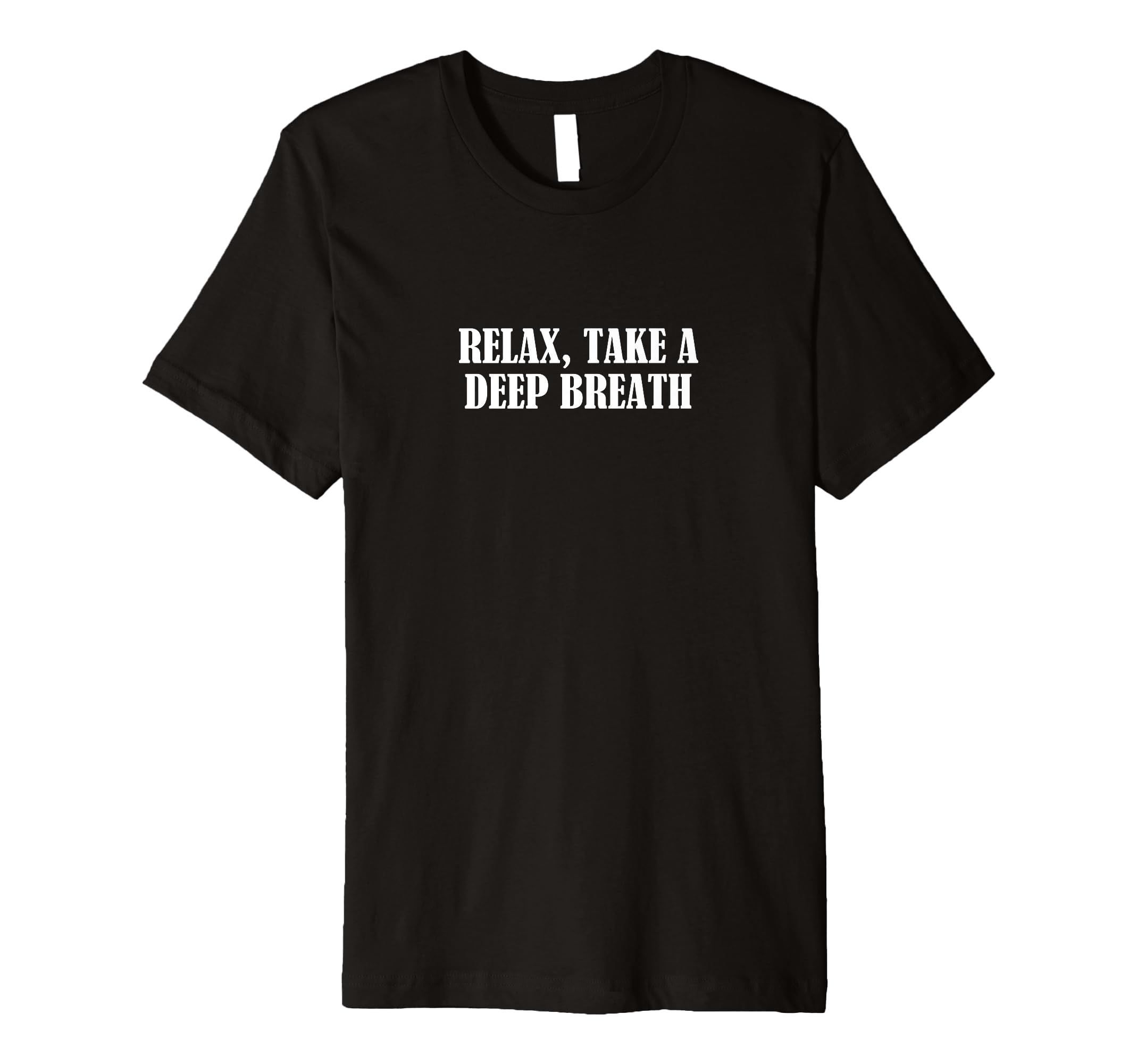 Relax Take Deep Breath T-Shirt - Novelty Apparel Unisex - T-Shirt, Sweatshirt, Hoodie