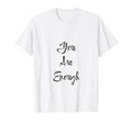 You Are Enough Friendship Mom Mother T-Shirt - Custom Art Print Men Women - T-Shirt, Sweatshirt, Hoodie