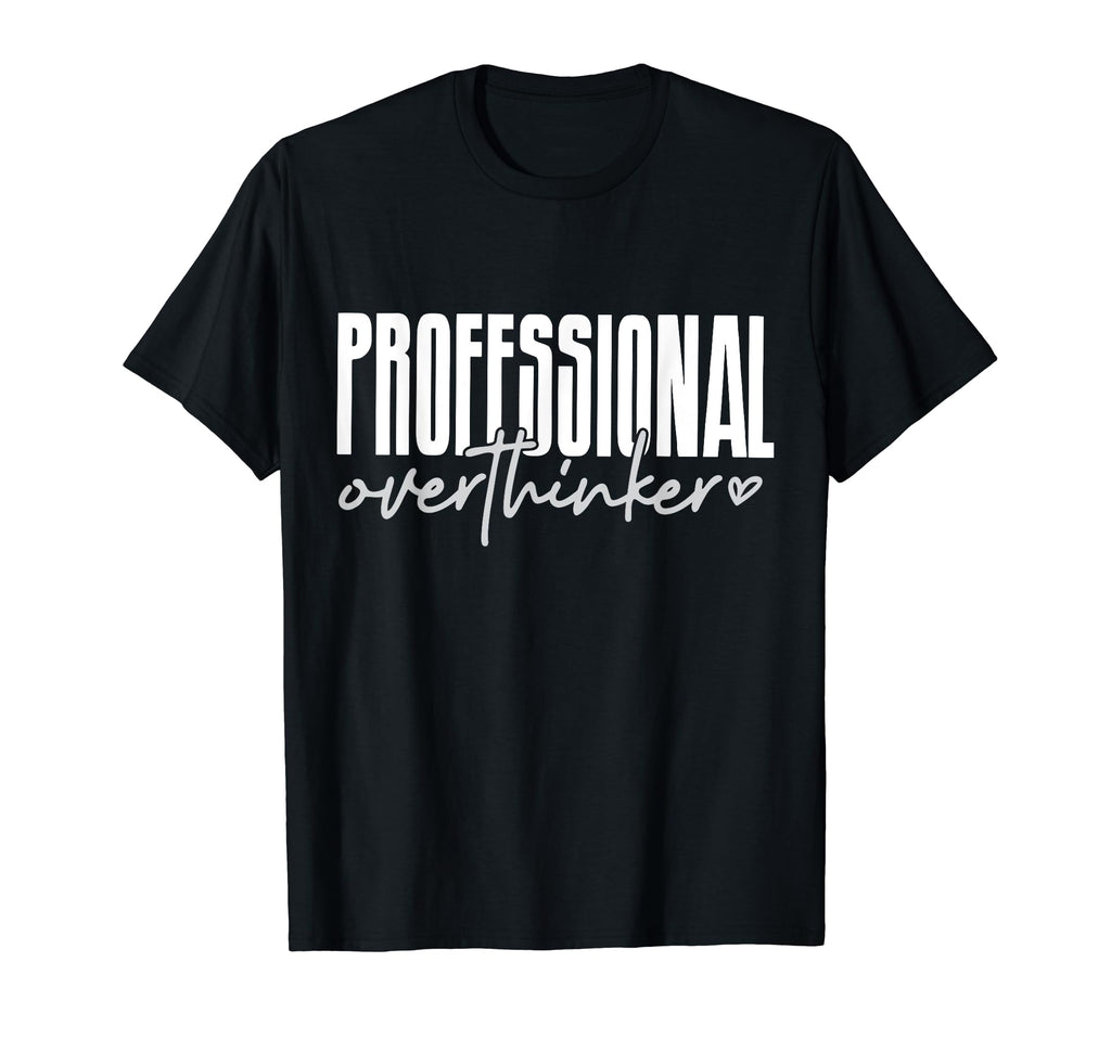 Professional Overthinker T-Shirt - Casual Everyday Wear Men Women - T-Shirt, Sweatshirt, Hoodie