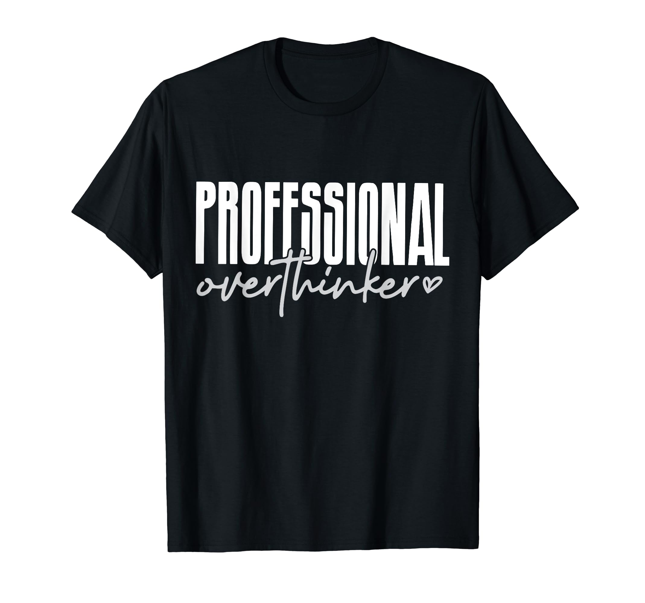 Professional Overthinker T-Shirt - Casual Everyday Wear Men Women - T-Shirt, Sweatshirt, Hoodie