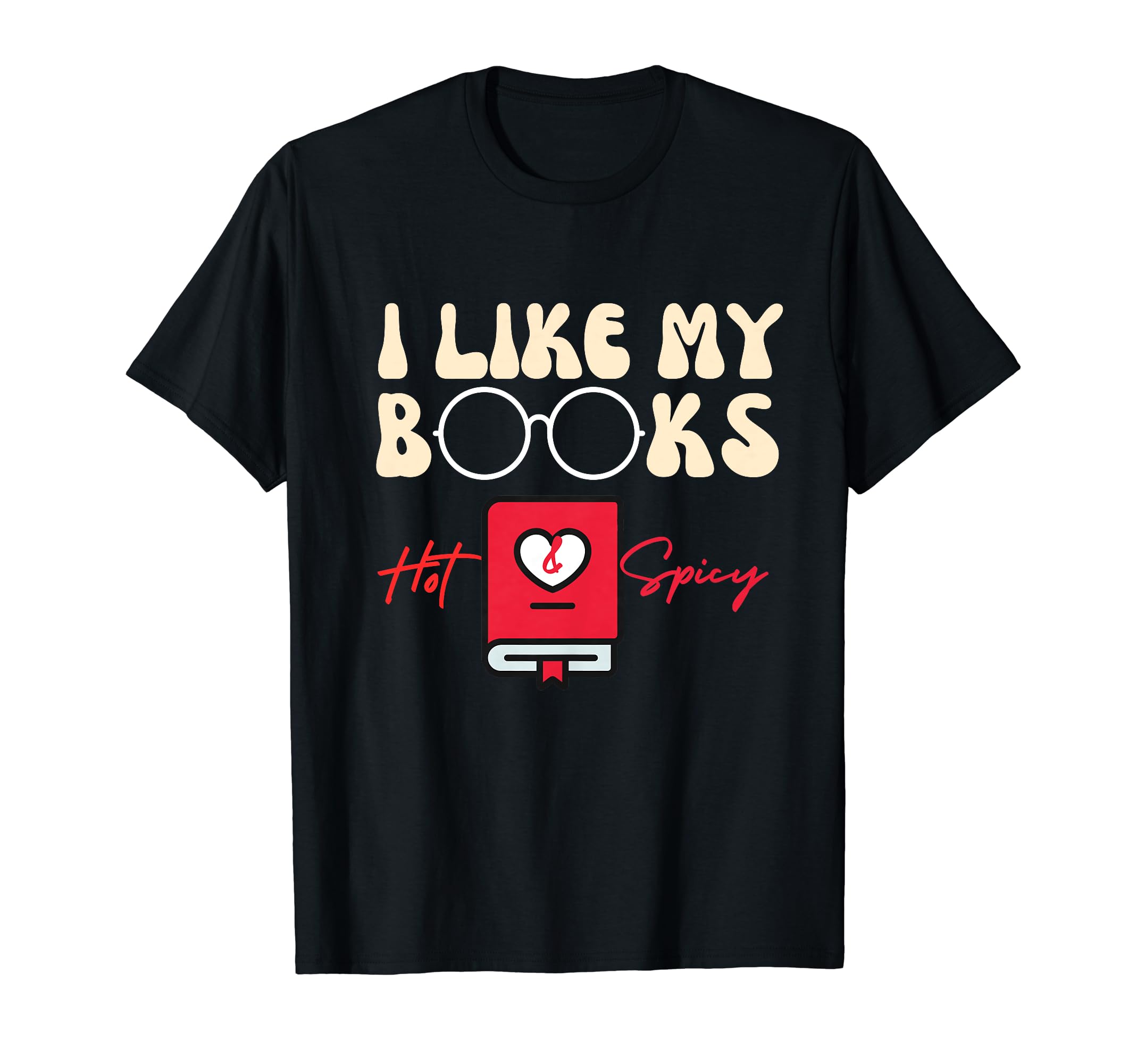 I Like My Books Hot And Steamy Funny T-Shirt - Trendy Graphic Men Women - T-Shirt, Sweatshirt, Hoodie