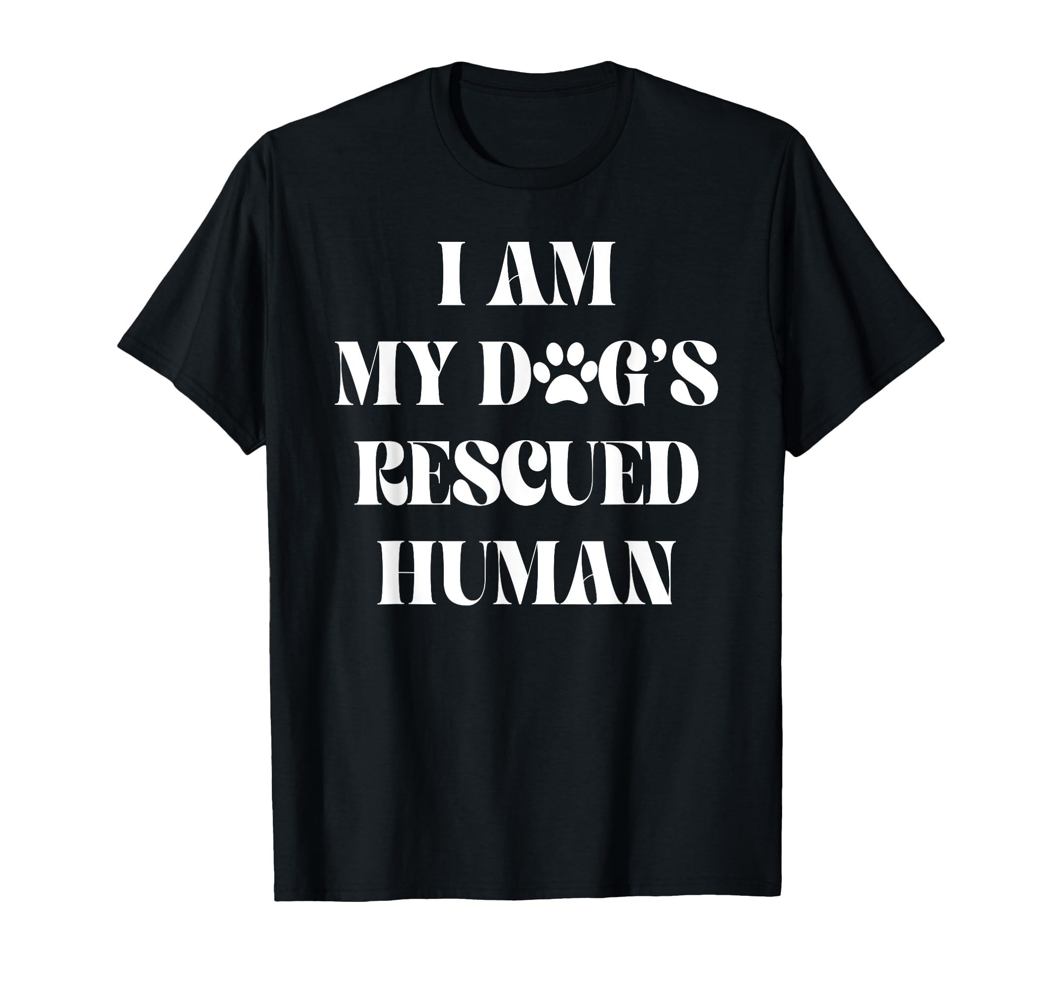 I Am My Dogs Rescued Human Dogs T-Shirt - Casual Everyday Wear for Adults - T-Shirt, Sweatshirt, Hoodie