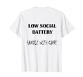 Low Social Battery Handle Care T-Shirt - Streetwear Style Men Women - T-Shirt, Sweatshirt, Hoodie