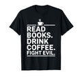 Read Books Drink Coffee Fight Evil T-Shirt - Custom Art Print Men Women - T-Shirt, Sweatshirt, Hoodie