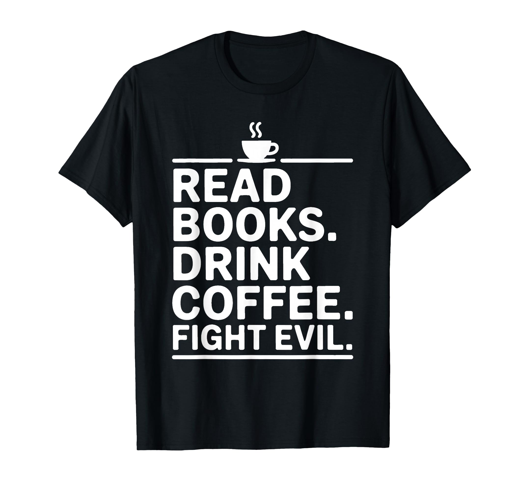 Read Books Drink Coffee Fight Evil T-Shirt - Custom Art Print Men Women - T-Shirt, Sweatshirt, Hoodie