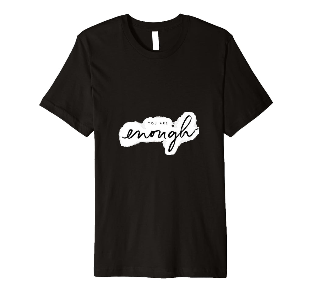 You Are Enough Inspirational Empowerment T-Shirt - Novelty Apparel Unisex - T-Shirt, Sweatshirt, Hoodie