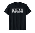 Rehab Is Quitters T-Shirt - Custom Art Print Unisex - T-Shirt, Sweatshirt, Hoodie