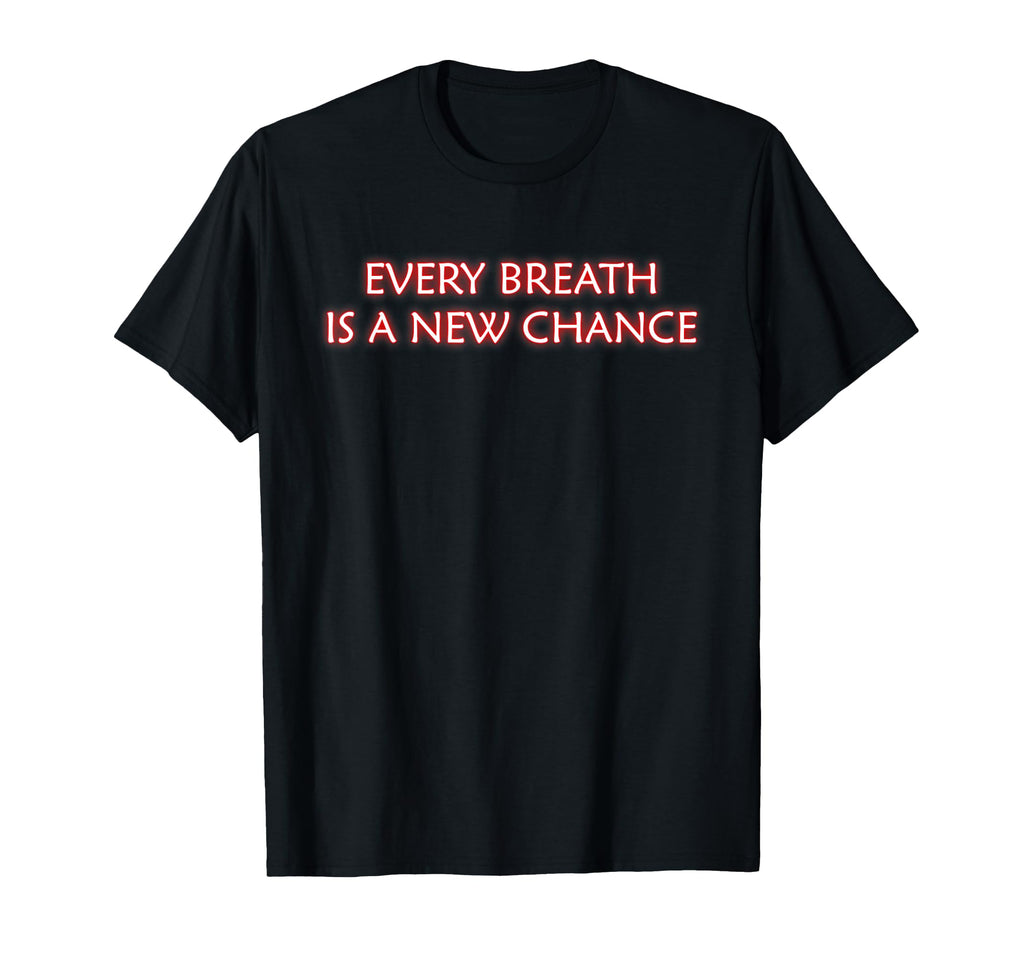 Every Breath Is New Chance T-Shirt - Streetwear Style Men Women - T-Shirt, Sweatshirt, Hoodie