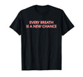 Every Breath Is New Chance T-Shirt - Streetwear Style Men Women - T-Shirt, Sweatshirt, Hoodie