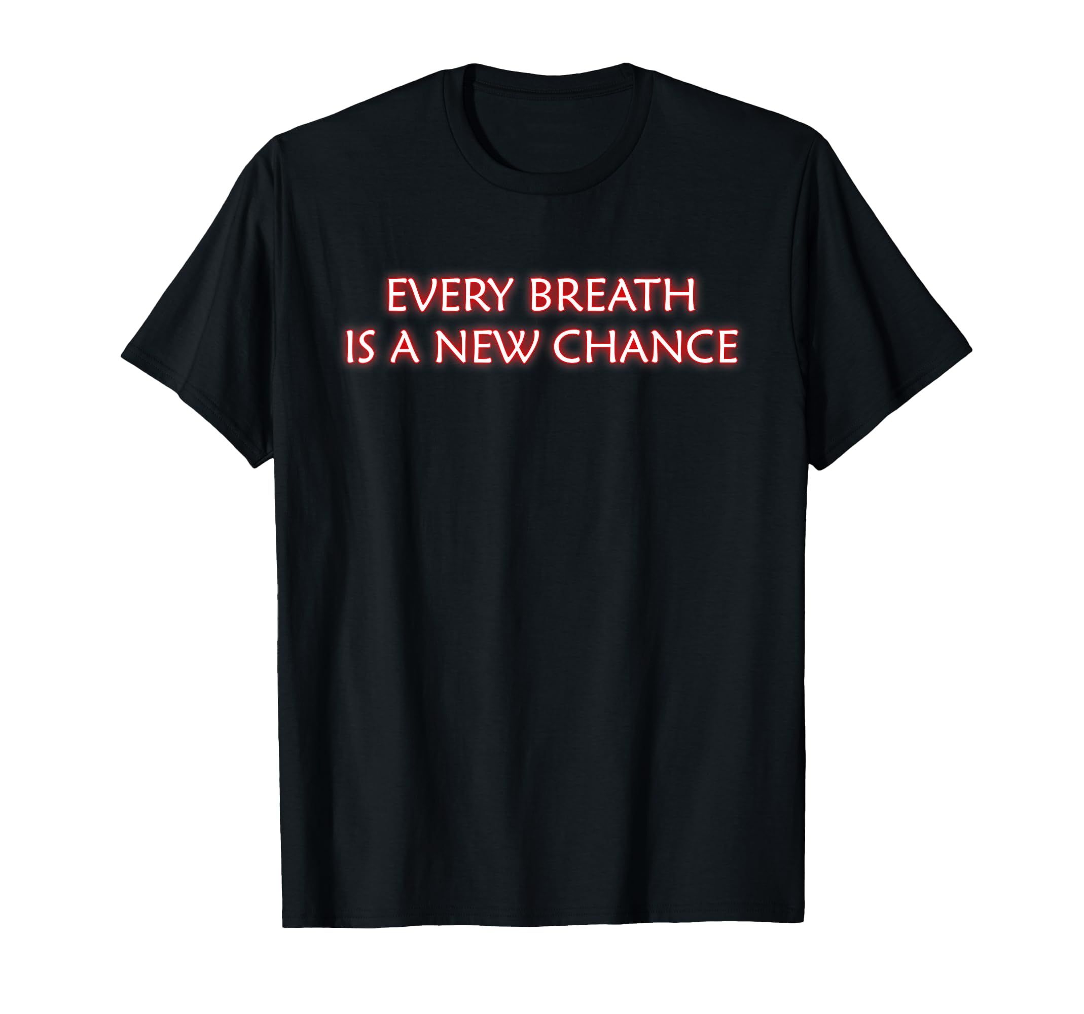 Every Breath Is New Chance T-Shirt - Streetwear Style Men Women - T-Shirt, Sweatshirt, Hoodie