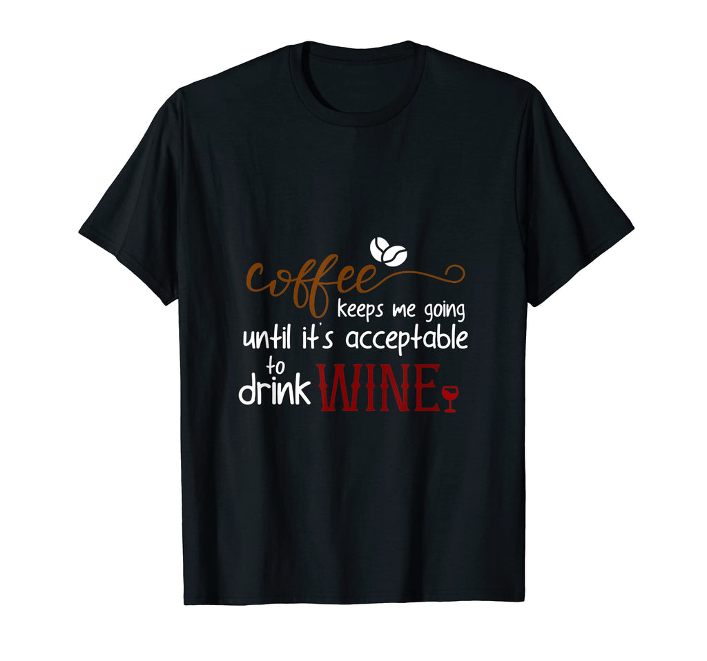 Coffee Keeps Me Going Until It Is T-Shirt - Novelty Apparel for Adults - T-Shirt, Sweatshirt, Hoodie