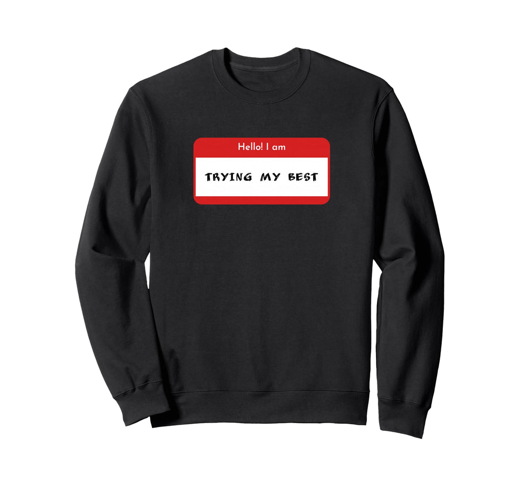 Hello I Am Trying My Best Daily Sweatshirt - Novelty Apparel Unisex - T-Shirt, Sweatshirt, Hoodie