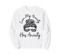 Even My Anxiety Has Anxiety Funny Sweatshirt - Custom Art Print Men Women - T-Shirt, Sweatshirt, Hoodie