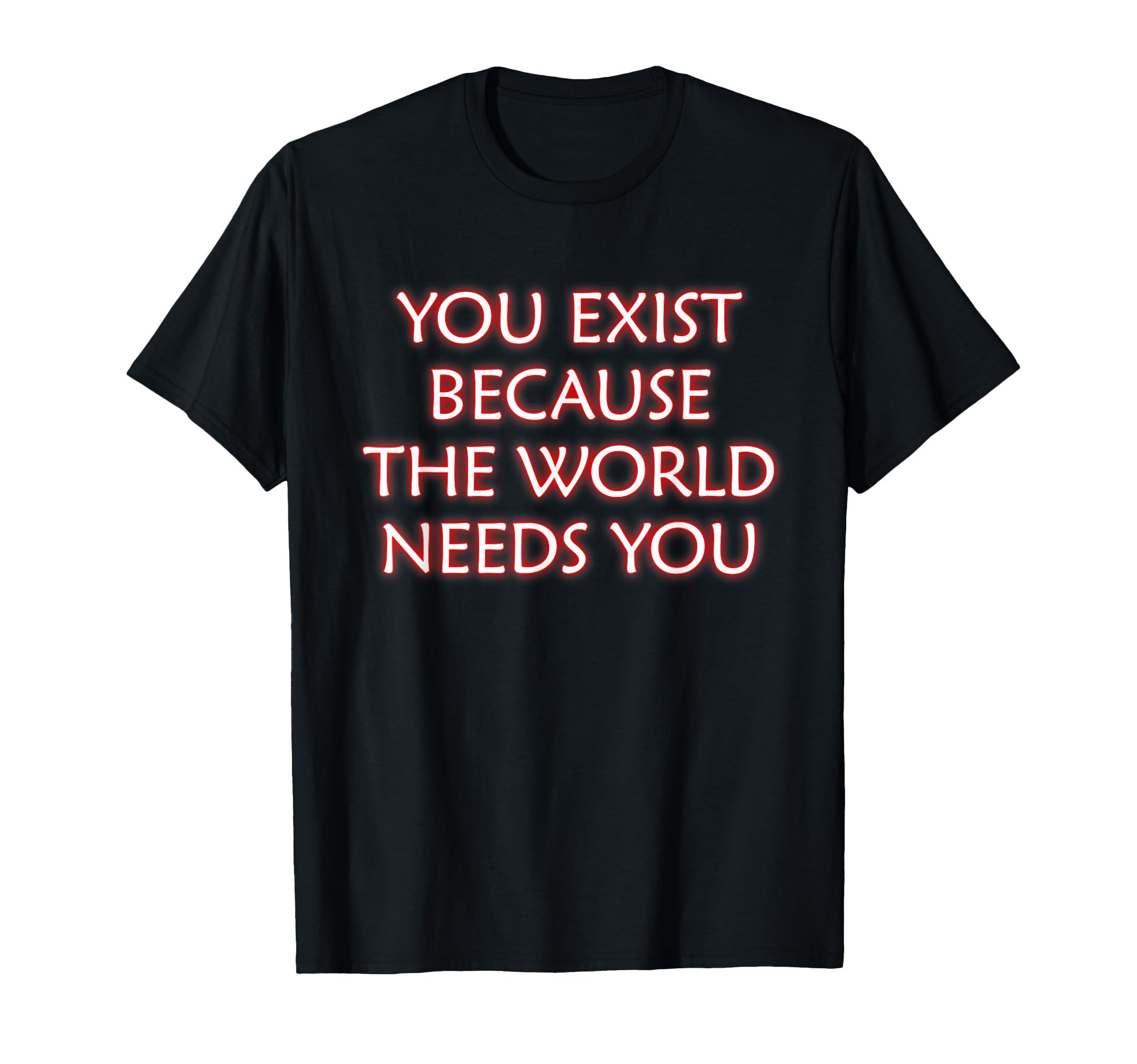You Exist Because World Needs You T-Shirt - Streetwear Style Men Women - T-Shirt, Sweatshirt, Hoodie