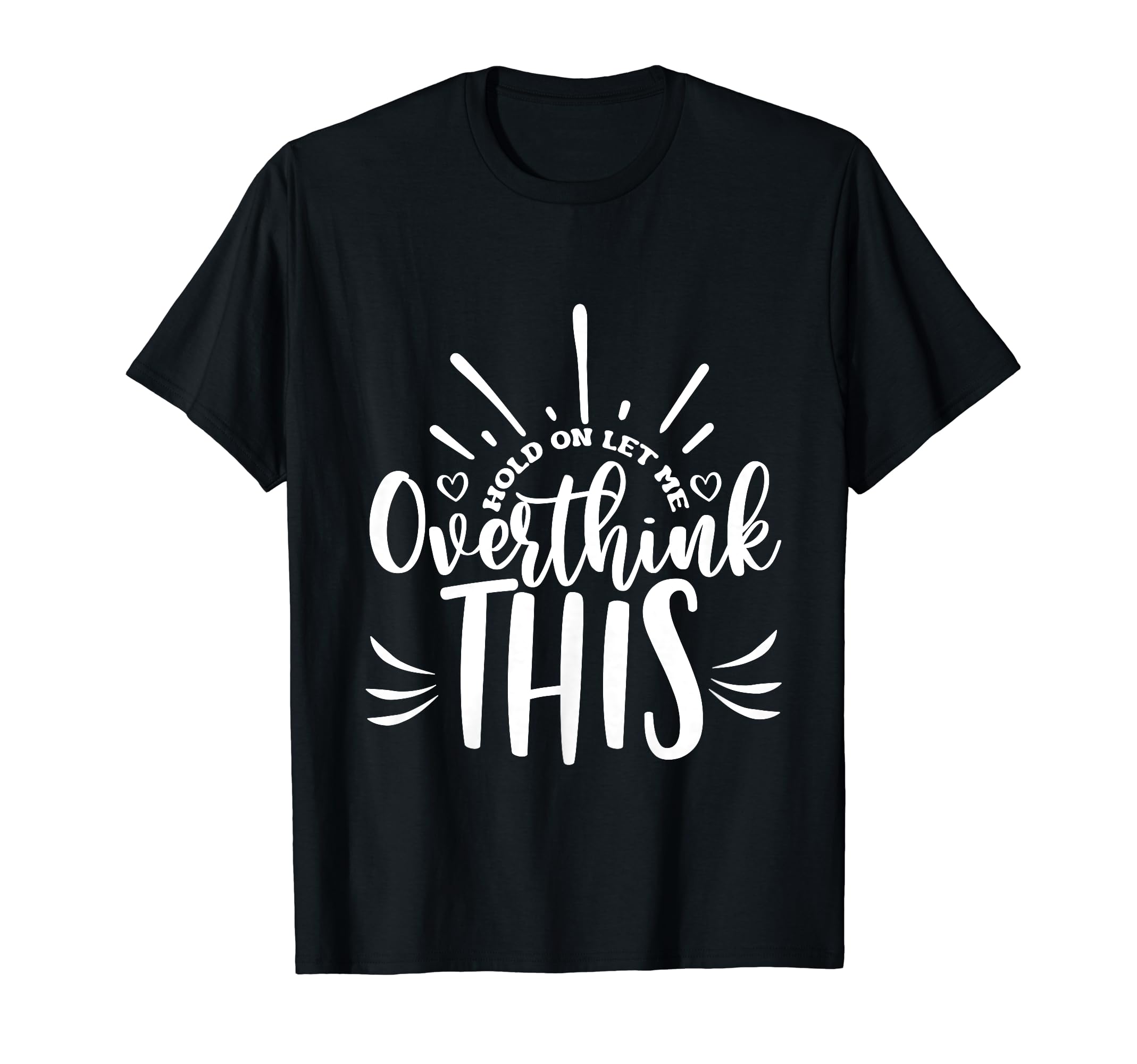 Hold Let Me Overthink This Funny T-Shirt - Casual Everyday Wear for Adults - T-Shirt, Sweatshirt, Hoodie