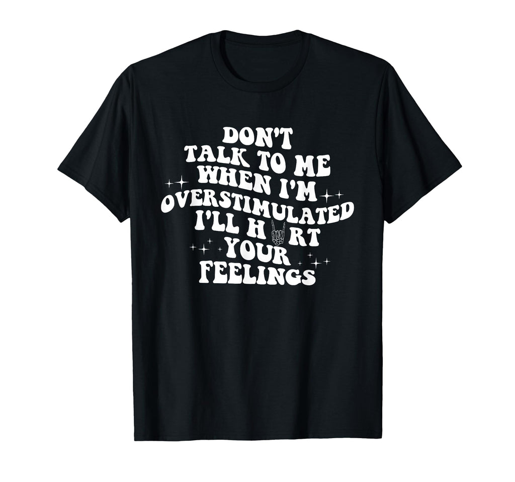 Dont Talk To Me Im Overstimulated Ill T-Shirt - Minimalist Print Men Women - T-Shirt, Sweatshirt, Hoodie