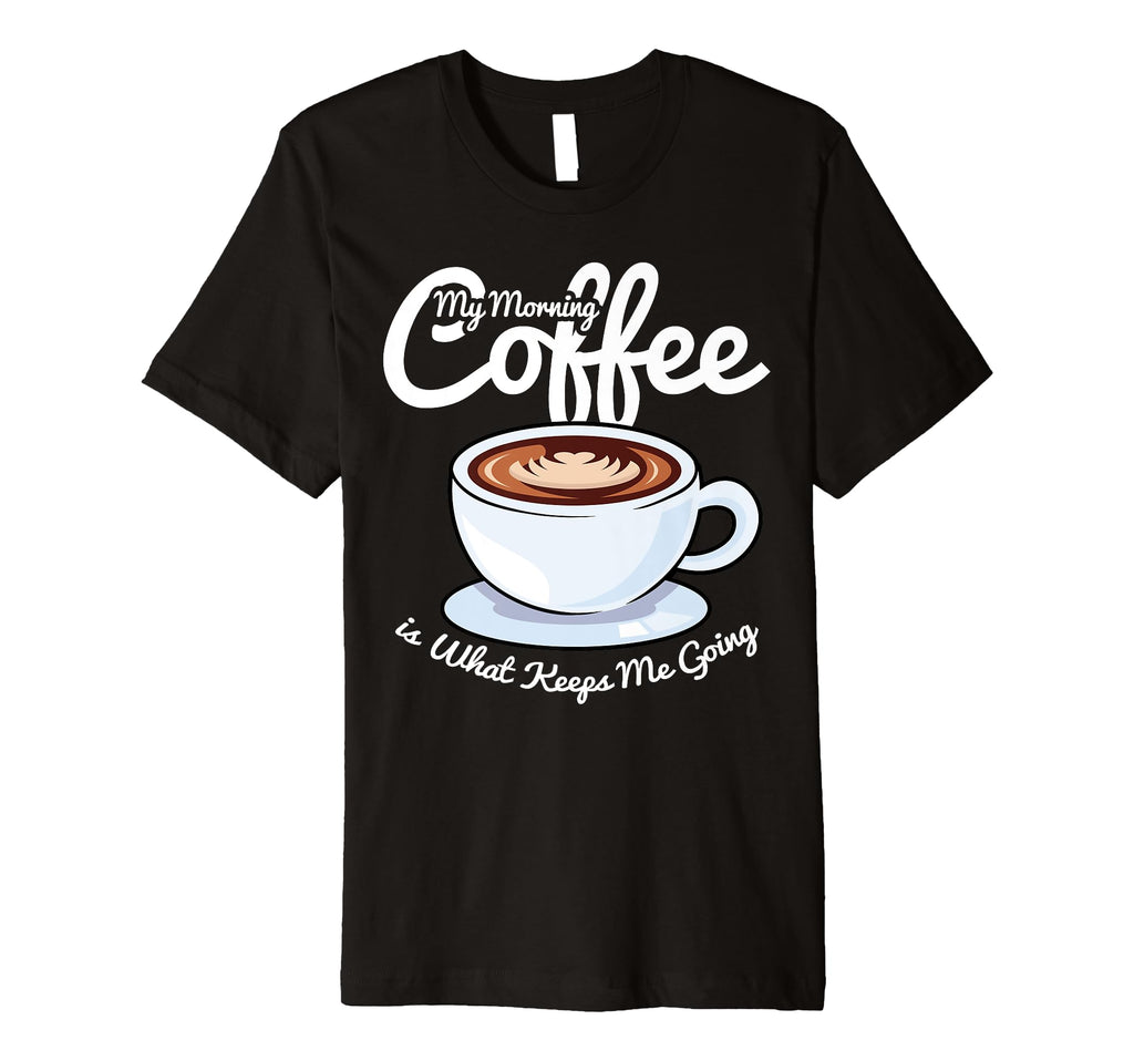 Morning Coffee Keeps Me Going Coffee T-Shirt - Custom Art Print Men Women - T-Shirt, Sweatshirt, Hoodie
