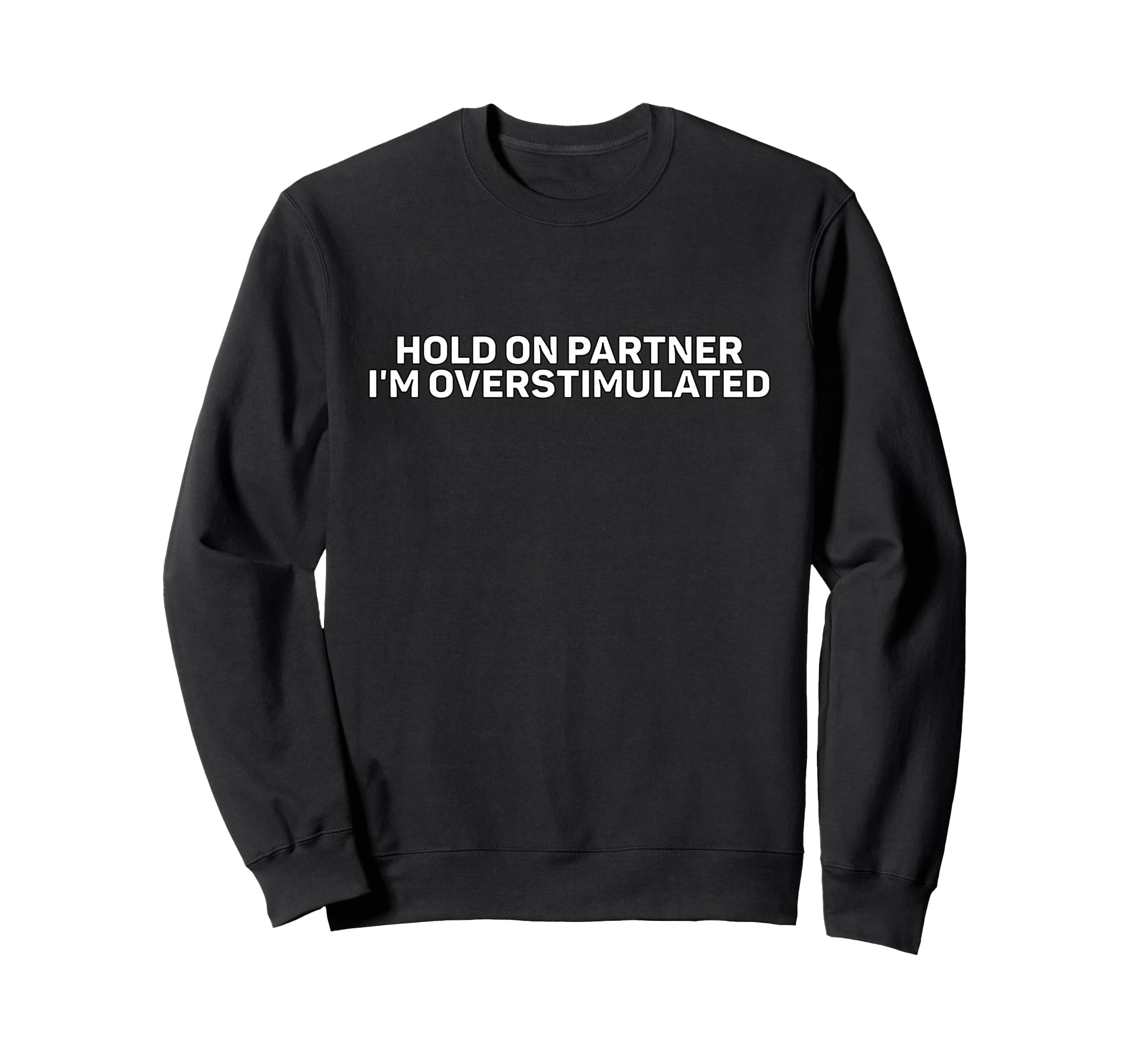 Hold Im Overstimulated Sweatshirt - Trendy Graphic Men Women - T-Shirt, Sweatshirt, Hoodie