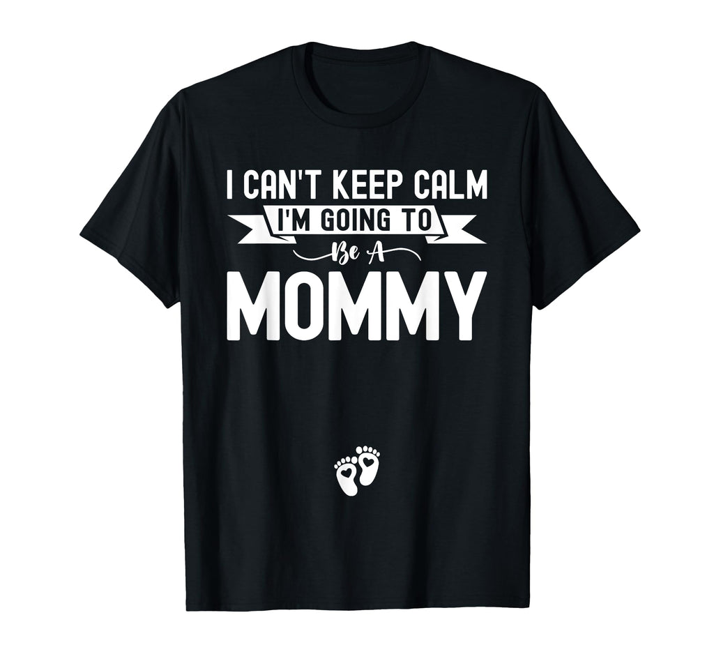 I Cant Keep Calm Im Going To Be Mommy T-Shirt - Novelty Apparel for Adults - T-Shirt, Sweatshirt, Hoodie