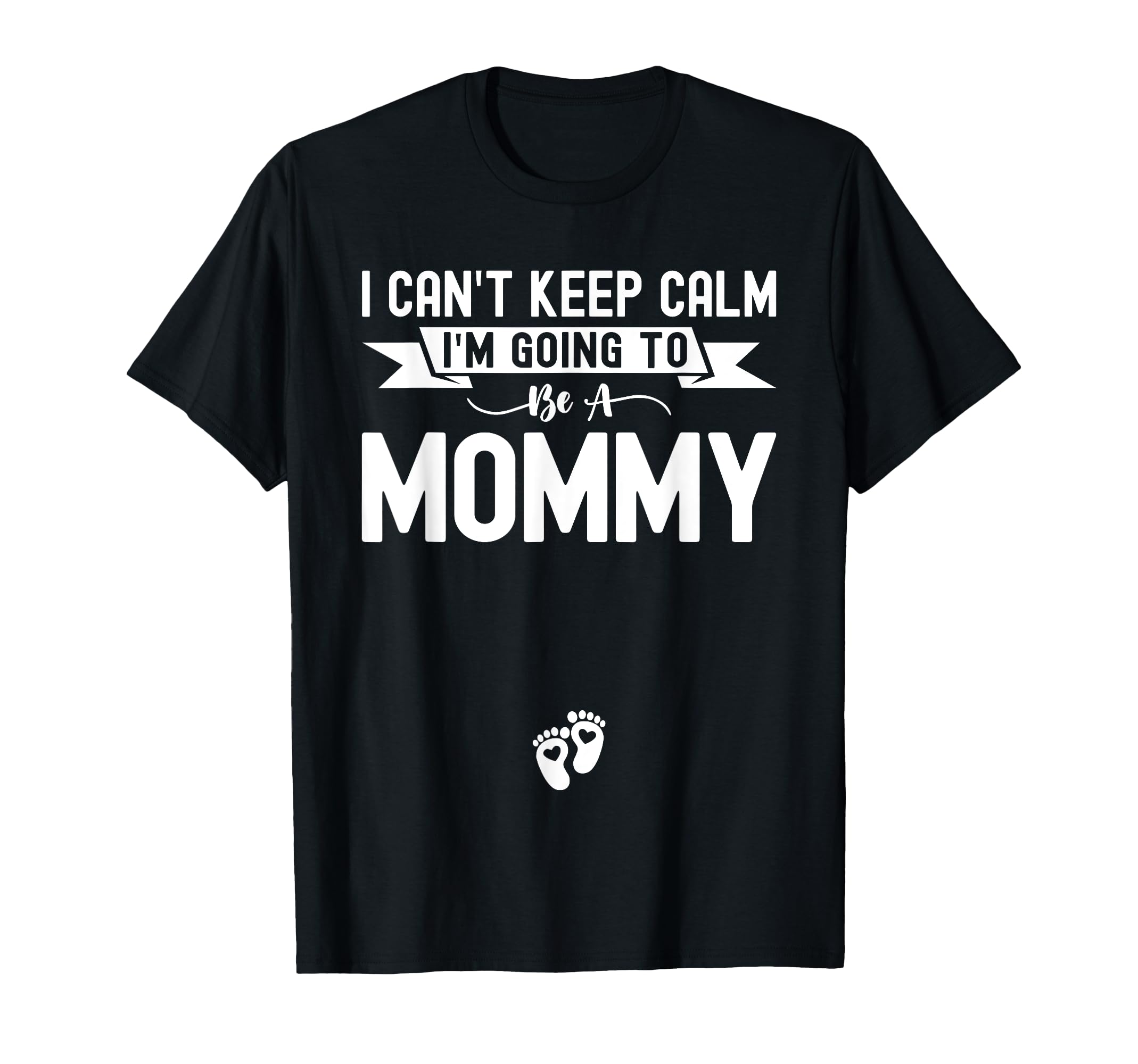 I Cant Keep Calm Im Going To Be Mommy T-Shirt - Novelty Apparel for Adults - T-Shirt, Sweatshirt, Hoodie