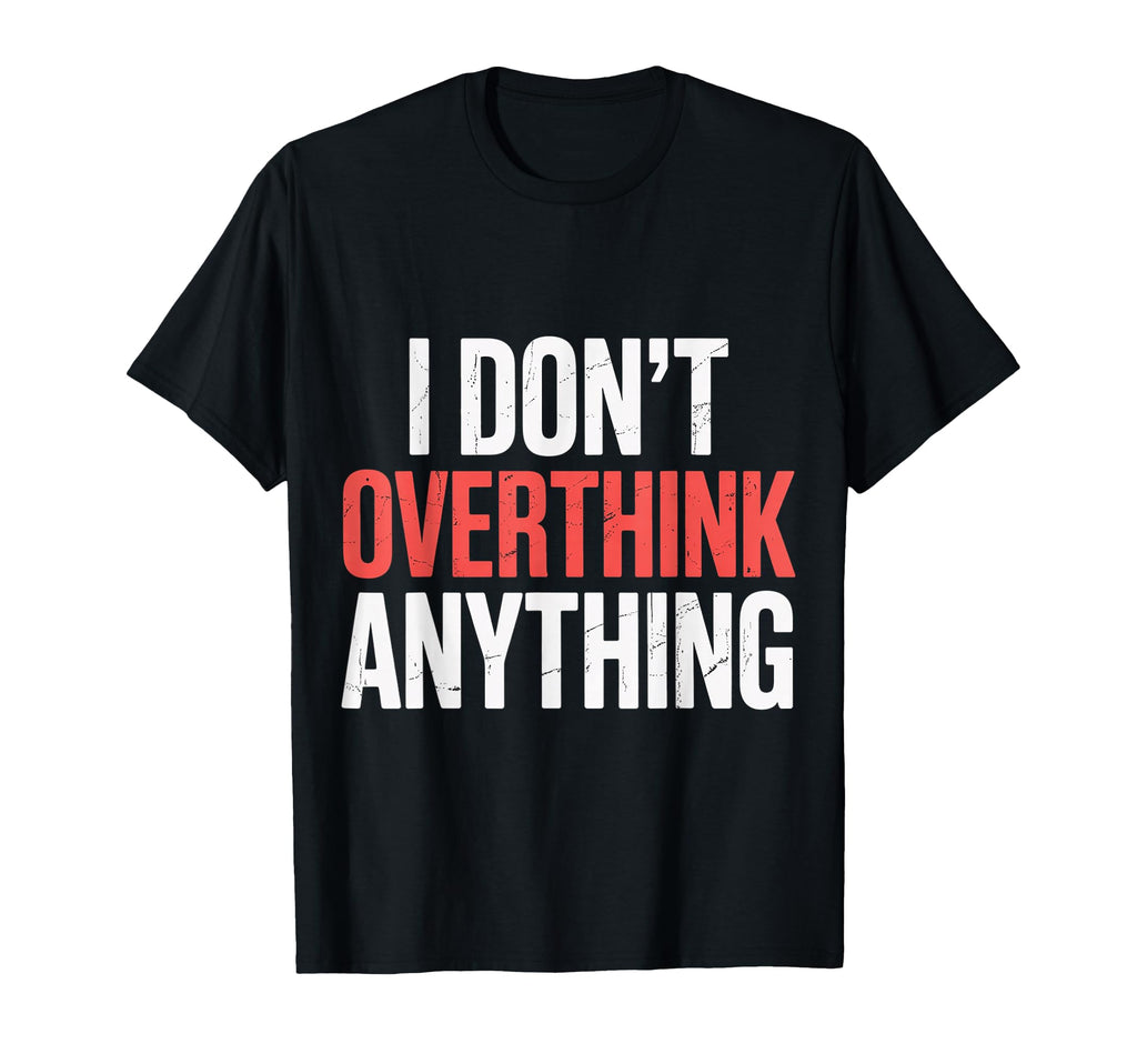 I Dont Overthink Anything Mindset Relax T-Shirt - Graphic Print for Adults - T-Shirt, Sweatshirt, Hoodie