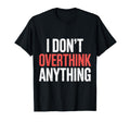 I Dont Overthink Anything Mindset Relax T-Shirt - Graphic Print for Adults - T-Shirt, Sweatshirt, Hoodie