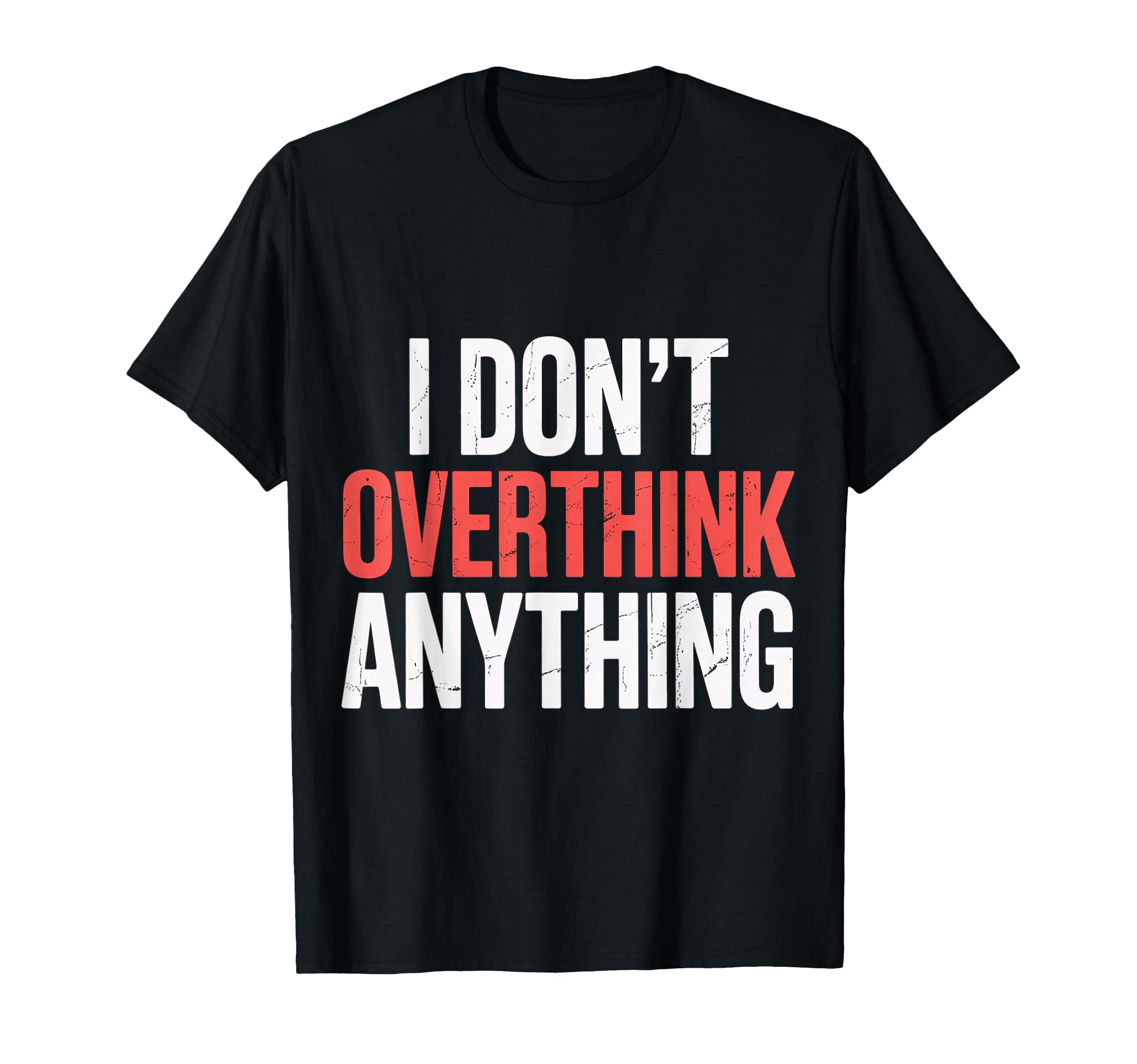 I Dont Overthink Anything Mindset Relax T-Shirt - Graphic Print for Adults - T-Shirt, Sweatshirt, Hoodie