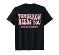 Tomorrow Needs You Mental Health Groovy T-Shirt - Trendy Graphic Men Women - T-Shirt, Sweatshirt, Hoodie
