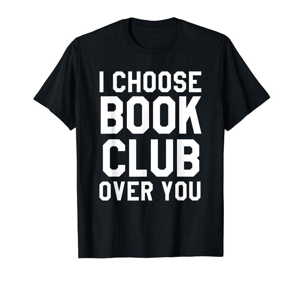 Funny I Choose Book Club Over You Library T-Shirt - Unique Graphic Unisex - T-Shirt, Sweatshirt, Hoodie