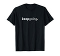 Minimalist Motivational Keep Going T-Shirt - Casual Everyday Wear Unisex - T-Shirt, Sweatshirt, Hoodie