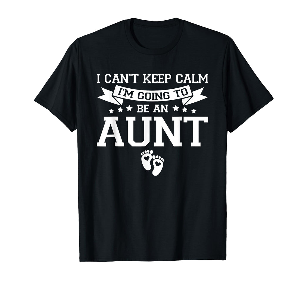 I Cant Keep Calm Im Going To Be Aunt T-Shirt - Unique Graphic Unisex - T-Shirt, Sweatshirt, Hoodie