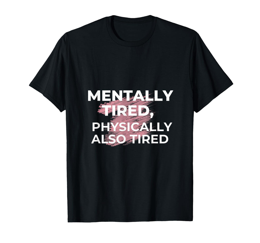 Mentally Tired Physically Also Tired T-Shirt - Minimalist Print Unisex - T-Shirt, Sweatshirt, Hoodie
