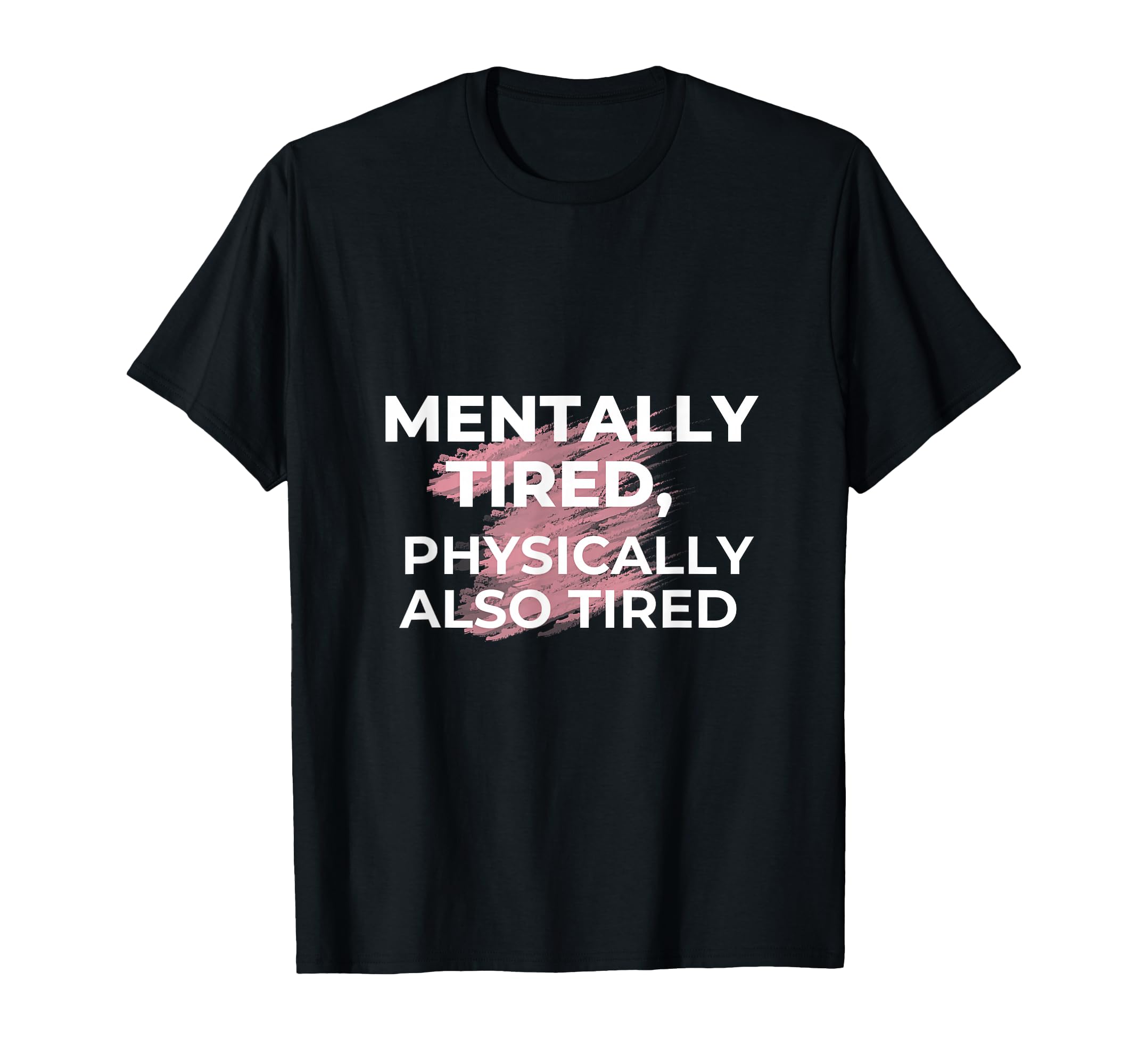 Mentally Tired Physically Also Tired T-Shirt - Minimalist Print Unisex - T-Shirt, Sweatshirt, Hoodie
