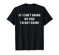 If I Cant Bring My Dog Im Not Going T-Shirt - Graphic Print Men Women - T-Shirt, Sweatshirt, Hoodie