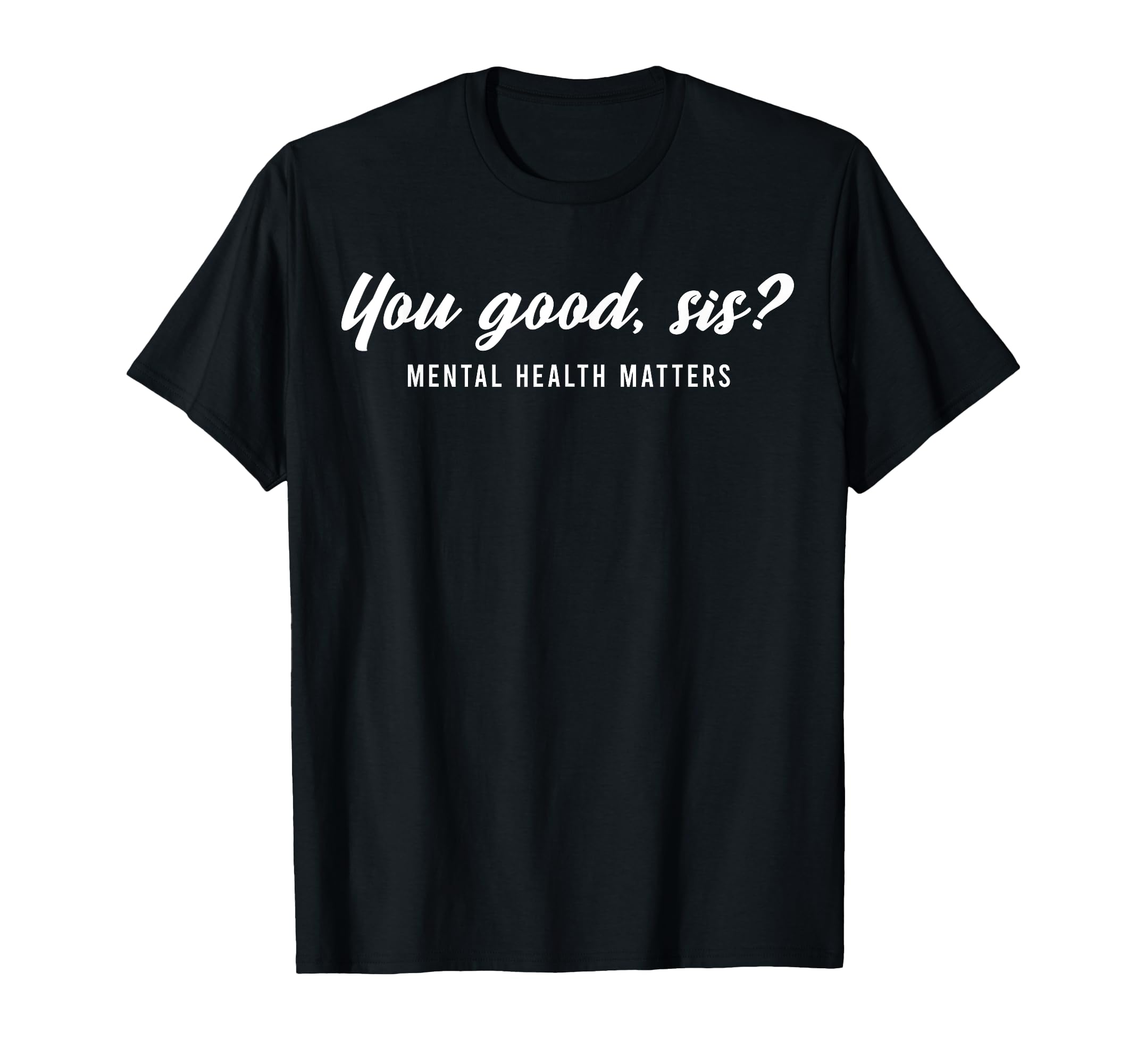You Good Sis Mental Health Matters T-Shirt - Graphic Print for Adults - T-Shirt, Sweatshirt, Hoodie