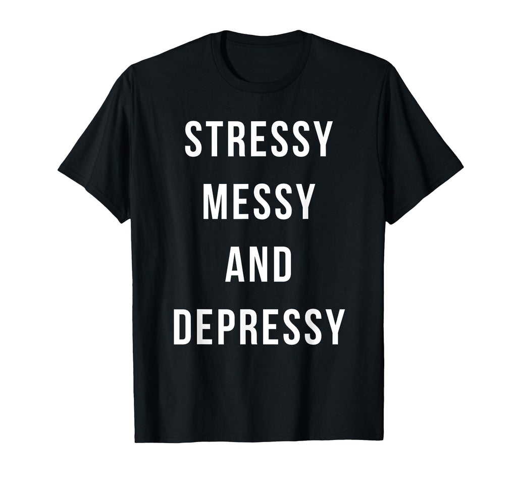 Stressy Messy Depressy Overthinker T-Shirt - Streetwear Style Unisex - T-Shirt, Sweatshirt, Hoodie